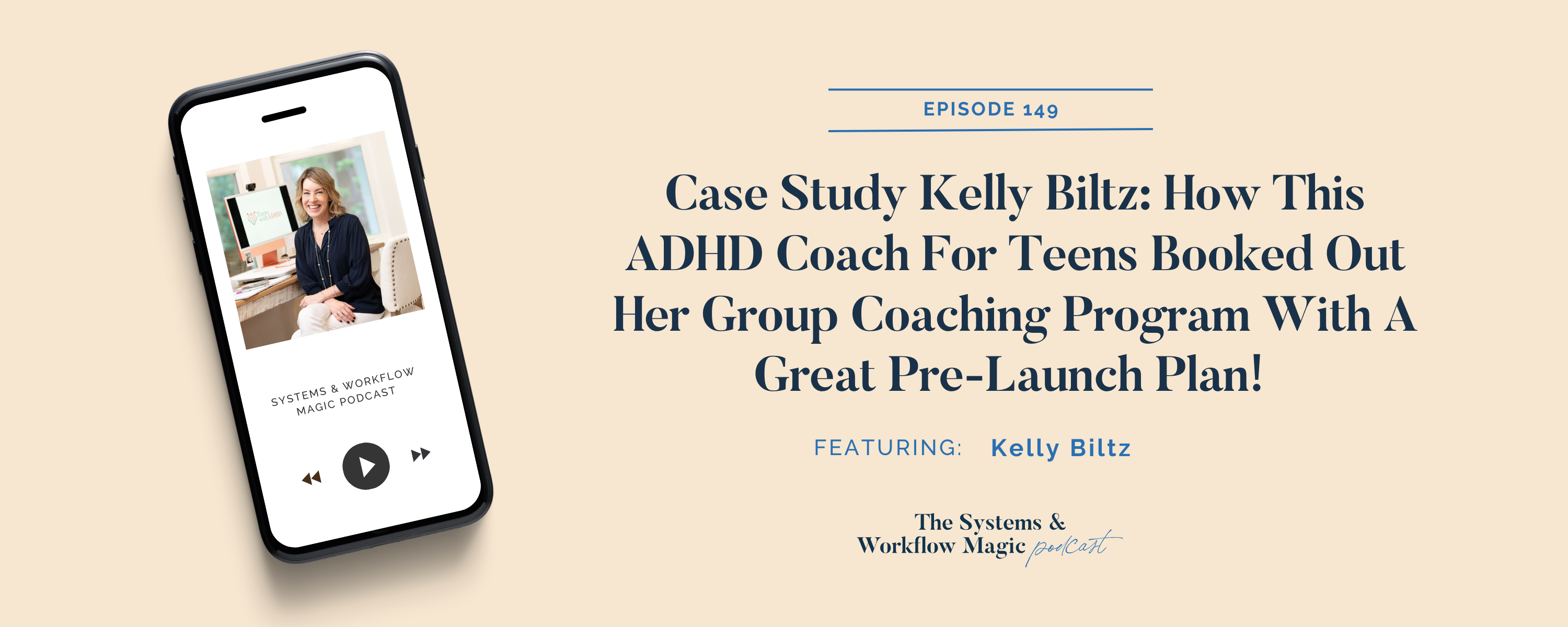 Podcast-banner-for-episode-149-featuring-a-case-study-of-a-launch-featuring-kelly-blitz-and-her-group-program-launch-systems-and-workflow-magic-podcast-How-This -ADHD-Coach-for-Teens-Launched-a-sold-out-Group-Program-A-Step-by-Step-Case- Study