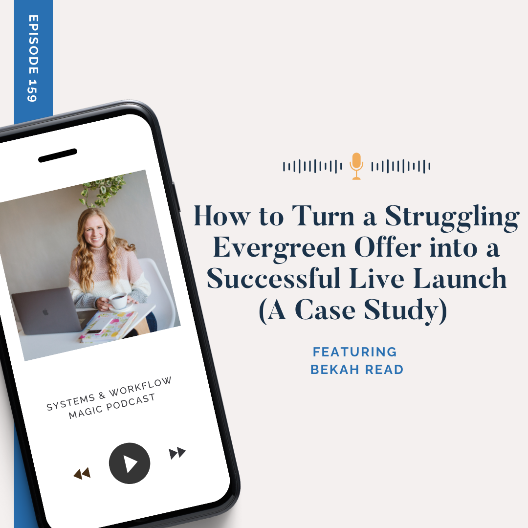 episode-159-thumbnail-of-the-systems-and-workflow-magic-podcast-featuring-bekah-read-case-study-how-to-turn-a-struggling-evergreen-offer-into-a-successful-live-launch