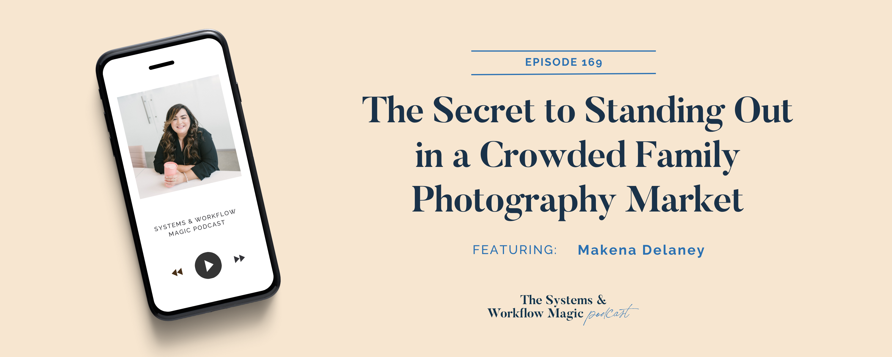 Podcast-banner-for-episode-169-of-the-systems-and-workflow-magic-podcast-featuring-makena-delaney-the-secret-to-standing-out-in-a-crowded-family-photography-market