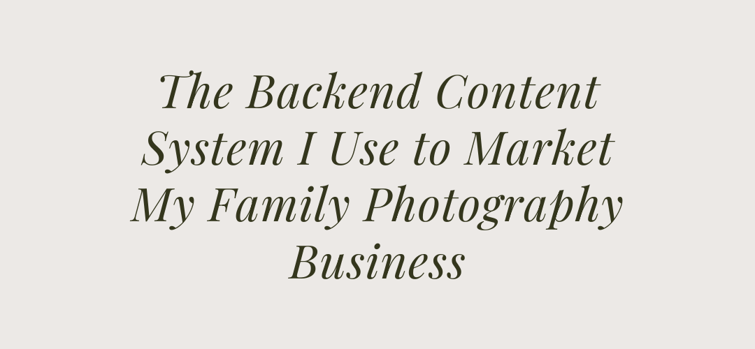 wordpress featured blog image that states The Backend Content System I Use to Market My Family Photography Business